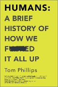 Cover-Bild zum Titel 'Humans: A Brief History of How We F*cked It All Up' von 'Tom Phillips'