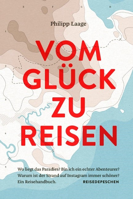 Vom Glück zu reisen - Ein Reisehandbuch - Philipp Laage