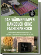 Cover-Bild zum Titel 'Das Wärmepumpen Handbuch ohne Fachchinesisch: Die verständliche Komplettanleitung für Planung, Finanzierung, Installation & Betrieb - inkl. Checklisten, Profitipps, Rechenbeispielen & FAQ' von 'Michael Hartung'