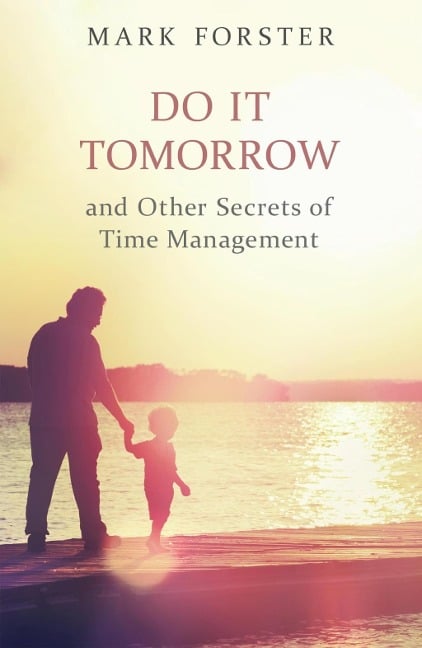 Do It Tomorrow and Other Secrets of Time Management - Mark Forster