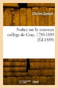 Notice sur le nouveau collège de Gray, 1789-1889 - Charles Godard
