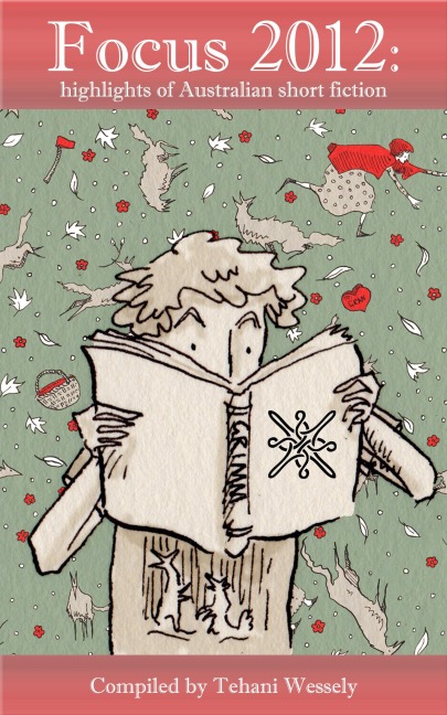 Focus 2012: Highlights of Australian Short Fiction - Tehani Wessely