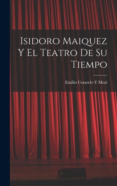 Isidoro Maiquez Y El Teatro De Su Tiempo - Emilio Cotarelo Y. Mori