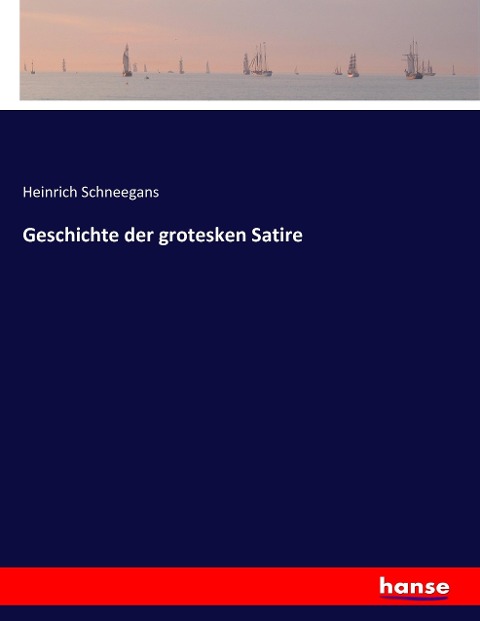 Geschichte der grotesken Satire - Heinrich Schneegans