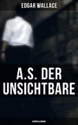 A.S. der Unsichtbare: Kriminalroman - Edgar Wallace