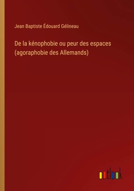 De la kénophobie ou peur des espaces (agoraphobie des Allemands) - Jean Baptiste Édouard Gélineau