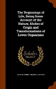 Cover-Bild zum Titel 'The Beginnings of Life, Being Some Account of the Nature, Modes of Origin and Transformations of Lower Organisms' von 'Henry Charlton Bastian'