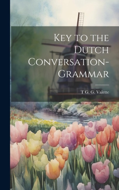 Key to the Dutch Conversation-Grammar - T. G. G. Valette