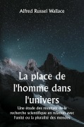 Cover-Bild zum Titel 'La place de l'homme dans l'univers Une étude des résultats de la recherche scientifique en relation avec l'unité ou la pluralité des mondes' von 'Alfred Russel Wallace'