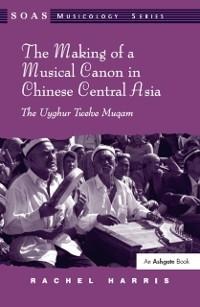 The Making of a Musical Canon in Chinese Central Asia: The Uyghur Twelve Muqam - Rachel Harris