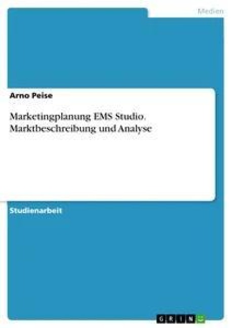 Marketingplanung EMS Studio. Marktbeschreibung und Analyse - Arno Peise