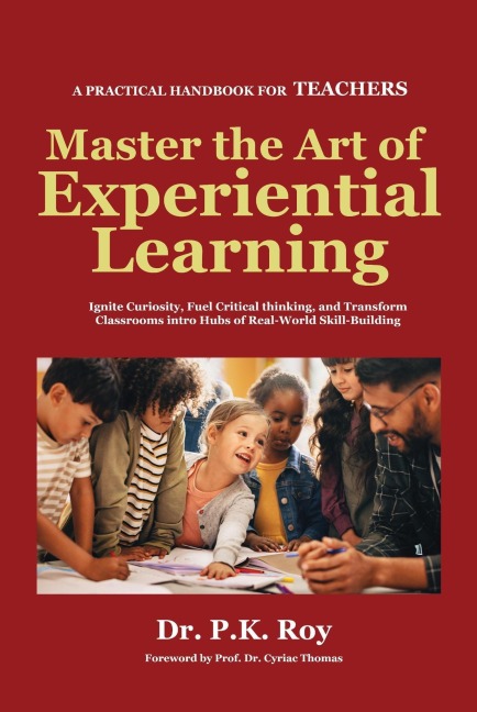 Master the Art of Experiential Learning (EDUCATOR THOUGHTS, #3) - Roy P K