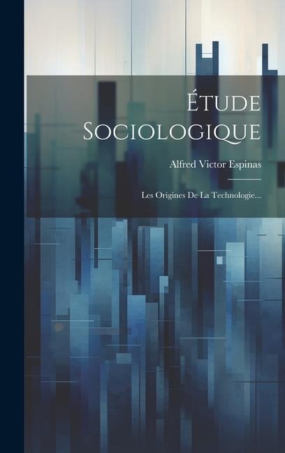 Étude Sociologique: Les Origines De La Technologie... - Alfred Victor Espinas