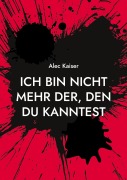 Cover-Bild zum Titel 'Ich bin nicht mehr der, den du kanntest' von 'Alec Kaiser'