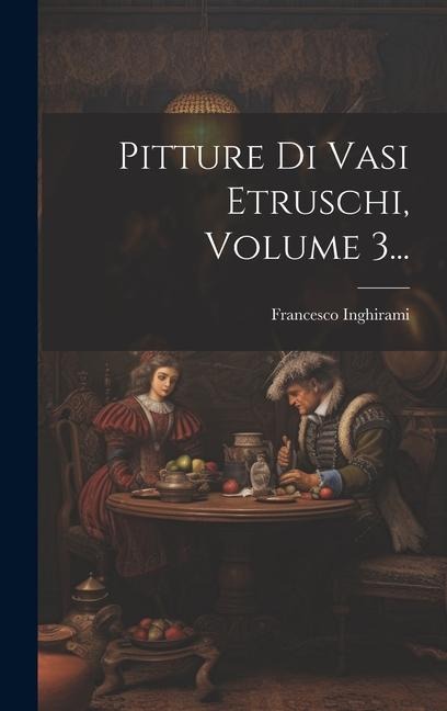 Pitture Di Vasi Etruschi, Volume 3... - Francesco Inghirami