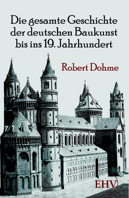 Die gesamte Geschichte der deutschen Baukunst bis ins 19. Jahrhundert - Robert Dohme