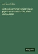 Cover-Bild zum Titel 'Der Krieg der Oesterreicher in Italien gegen die Franzosen in den Jahren 1813 und 1814' von 'Ludwig Von Welden'