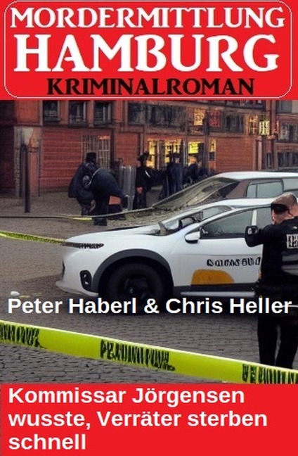 Kommissar Jörgensen wusste, Verräter sterben schnell: Mordermittlung Hamburg Kriminalroman - Chris Heller, Peter Haberl