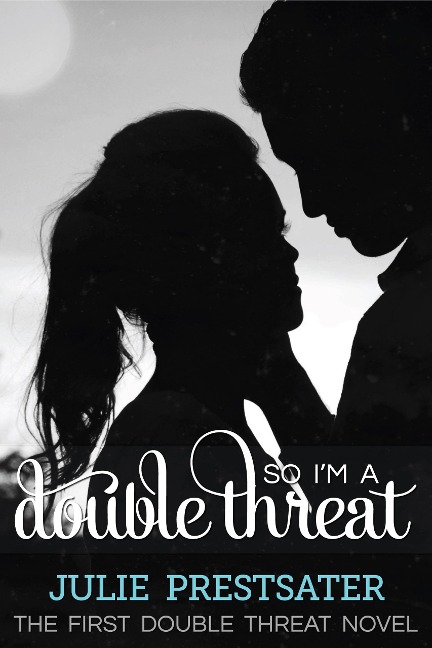So I'm A Double Threat (Double Threat Series, #1) - Julie Prestsater
