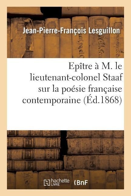 Epître À M. Le Lieutenant-Colonel Staaf Sur La Poésie Française Contemporaine - Jean-Pierre-François Lesguillon