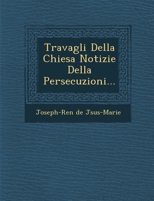 Travagli Della Chiesa Notizie Della Persecuzioni... - Joseph-Ren J. Sus-Marie