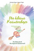 Die kleine Kräuterhexe - Eine Reise durch die magische Pflanzenwelt - Ramona Rieger, Andreas Träger