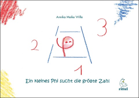 Ein kleines Phi sucht die größte Zahl - Annika Meike Wille