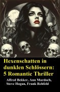 Hexenschatten in dunklen Schlössern: 5 Romantic Thriller - Alfred Bekker, Ann Murdoch, Steve Hogan, Frank Rehfeld