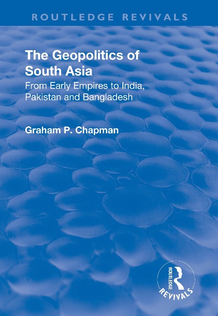 The Geopolitics of South Asia: From Early Empires to India, Pakistan and Bangladesh - Graham Chapman