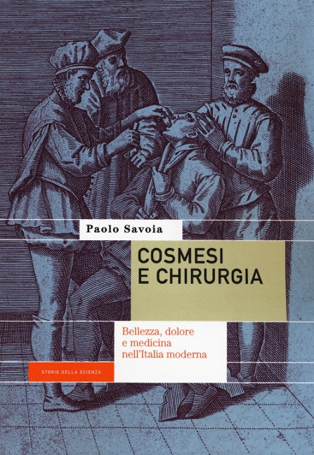 Cosmesi e chirurgia. Bellezza, dolore e medicina nell'Italia moderna - Paolo Savoia
