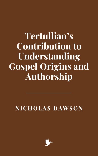 Tertullian's Contribution to Understanding Gospel Origins and Authorship - Nicholas Dawson