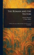 Cover-Bild zum Titel 'The Roman and the Teuton' von 'Charles Kingsley, F Max (Friedrich Max) Müller'