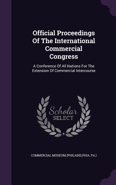 Official Proceedings Of The International Commercial Congress: A Conference Of All Nations For The Extension Of Commercial Intercourse - 