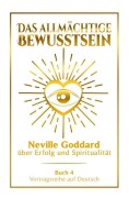 Cover-Bild zum Titel 'Das allmächtige Bewusstsein - Neville Goddard über Erfolg und Spiritualität: Vortragsreihe auf Deutsch - Buch 4' von 'Neville Goddard'
