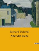 Cover-Bild zum Titel 'Aber die Liebe' von 'Richard Dehmel'