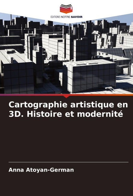 Cartographie artistique en 3D. Histoire et modernité - Anna Atoyan-German