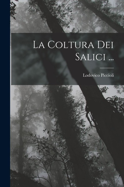 La Coltura Dei Salici ... - Lodovico Piccioli