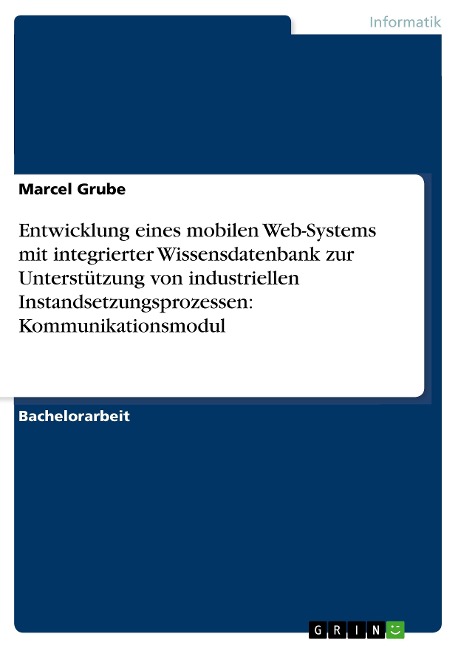 Entwicklung eines mobilen Web-Systems mit integrierter Wissensdatenbank zur Unterstützung von industriellen Instandsetzungsprozessen: Kommunikationsmodul - Marcel Grube