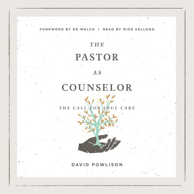 The Pastor as Counselor - David Powlison