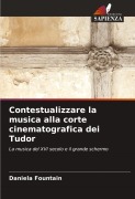 Cover-Bild zum Titel 'Contestualizzare la musica alla corte cinematografica dei Tudor' von 'Daniela Fountain'