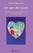 Cover-Bild zum Titel 'Der Kern des Glücks - 30 Gedankenanstöße für ein erfülltes Leben' von 'Céline Fuhrmann'