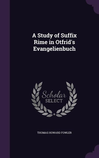 A Study of Suffix Rime in Otfrid's Evangelienbuch - Thomas Howard Fowler