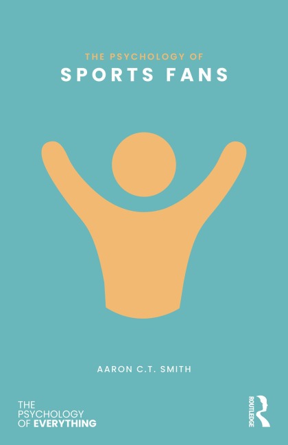 The Psychology of Sports Fans - Aaron C. T. Smith