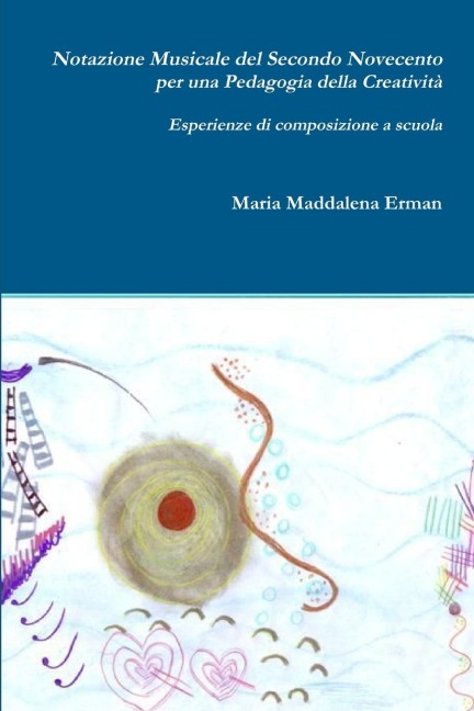 Notazione Musicale del Secondo Novecento per una Pedagogia della Creatività - Maria Maddalena Erman