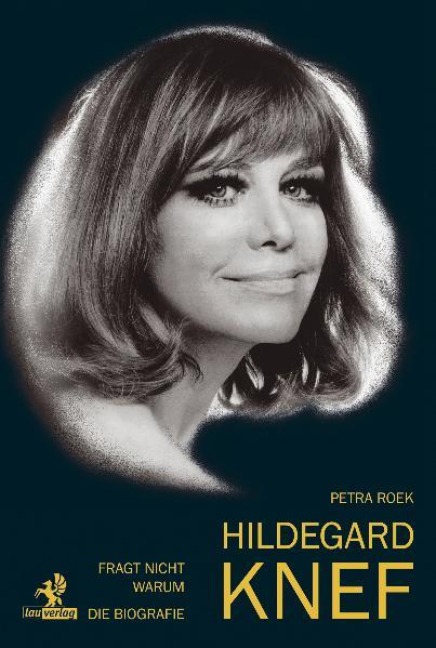 Fragt nicht warum: Hildegard Knef - Die Biografie - Petra Roek