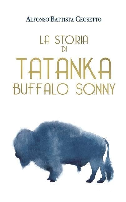 La Storia di Tatanka Bufalo Sonny - Alfonso Battista Crosetto