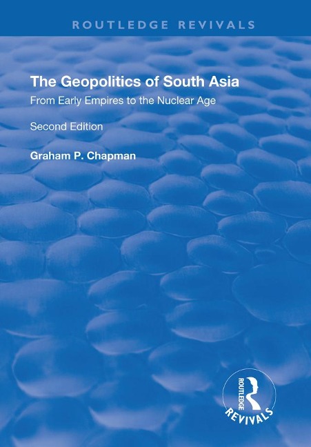 The Geopolitics of South Asia: From Early Empires to the Nuclear Age - Graham Chapman