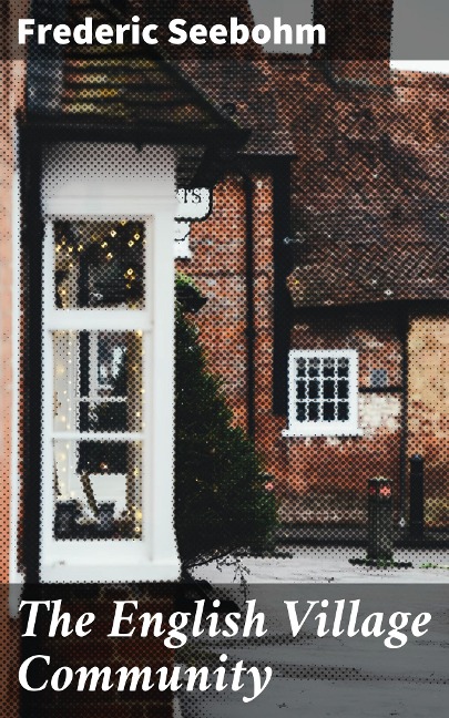 The English Village Community - Frederic Seebohm