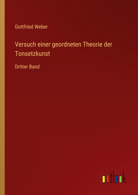 Versuch einer geordneten Theorie der Tonsetzkunst - Gottfried Weber