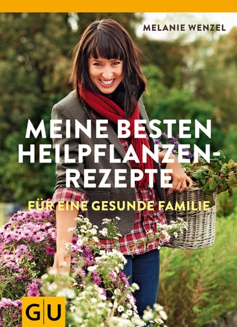 Meine besten Heilpflanzenrezepte für eine gesunde Familie - Melanie Wenzel